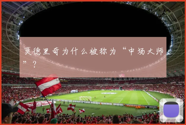 莫德里奇为什么被称为“中场大师”？