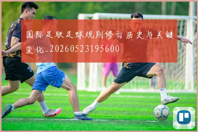 国际足联足球规则修订历史与关键变化_20260523195600