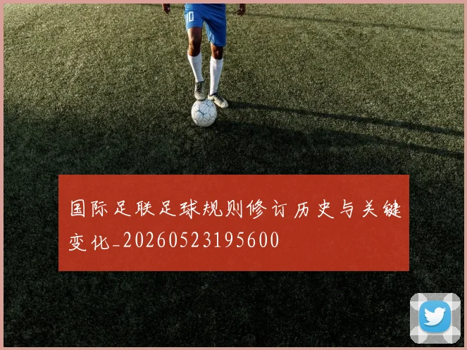 国际足联足球规则修订历史与关键变化_20260523195600