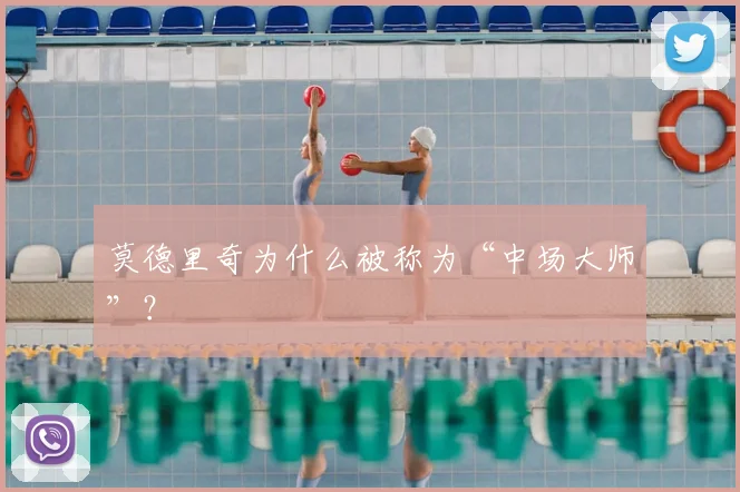 莫德里奇为什么被称为“中场大师”?