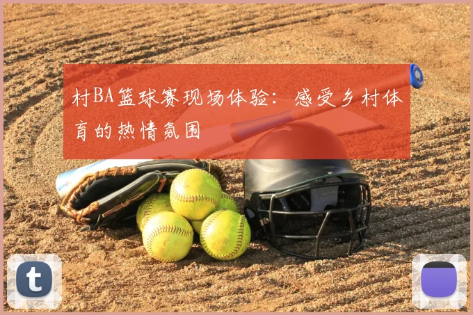 村BA篮球赛现场体验:感受乡村体育的热情氛围