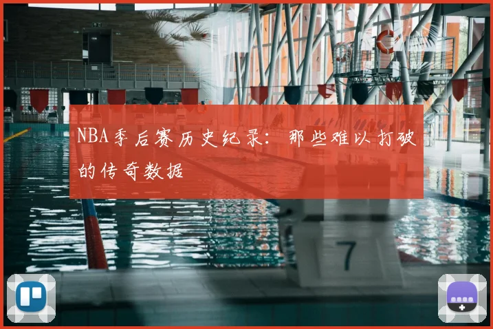 NBA季后赛历史纪录：那些难以打破的传奇数据